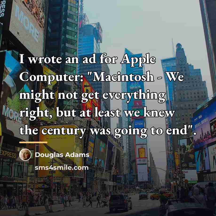“I wrote an ad for Apple Computer: "Macintosh - We…” quote by Douglas Adams