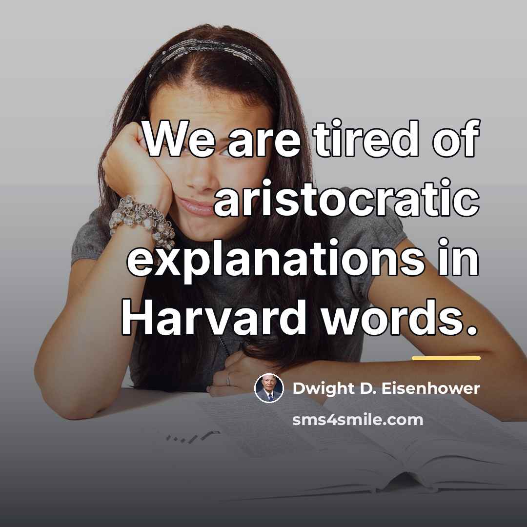 “We are tired of aristocratic explanations in Harvard words.…” quote by Dwight D. Eisenhower