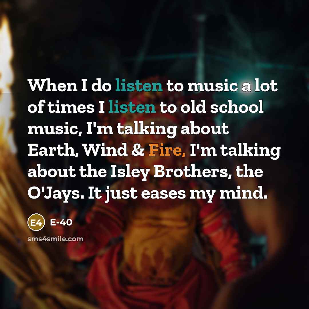 “When I do listen to music a lot of times…” quote by E-40