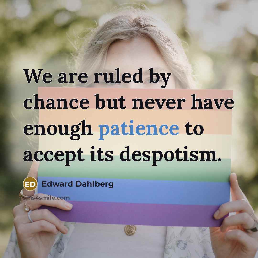 “We are ruled by chance but never have enough patience…” quote by Edward Dahlberg