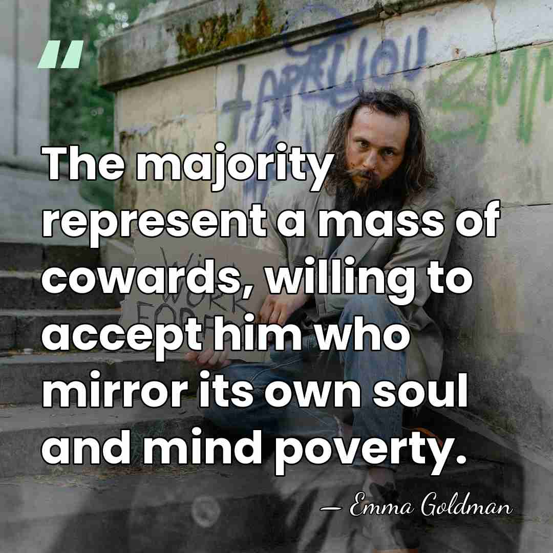 The majority represent a mass of cowards, willing to accept him who&hellip; - Emma Goldman