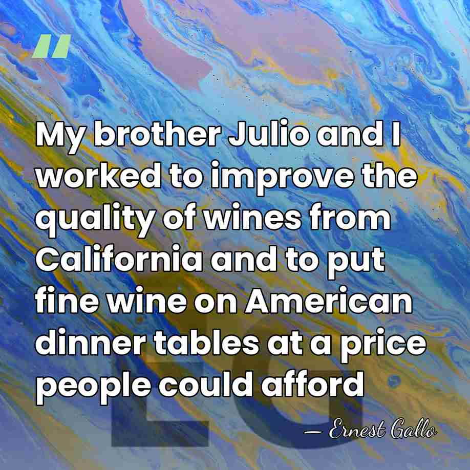 My brother Julio and I worked to improve the quality of wines&hellip; - Ernest Gallo