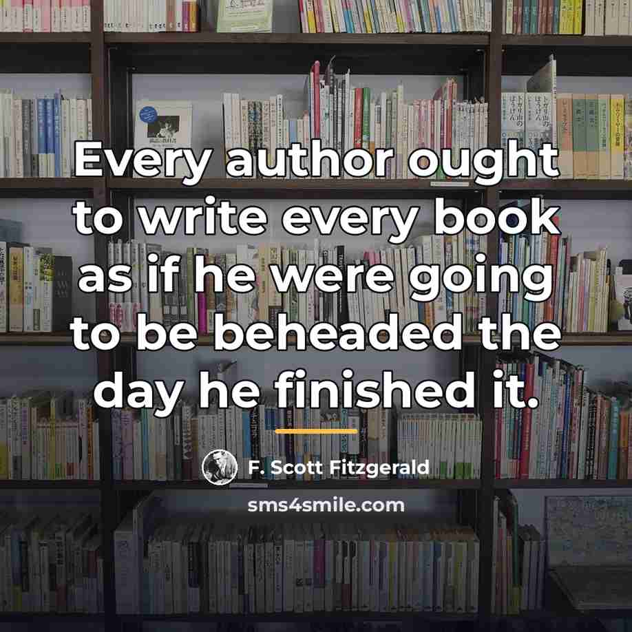 “Every author ought to write every book as if he…” quote by F. Scott Fitzgerald