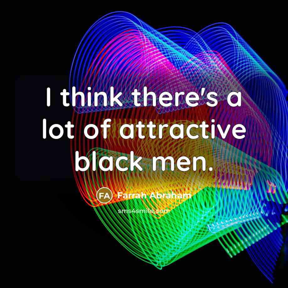“I think there's a lot of attractive black men.…” quote by Farrah Abraham