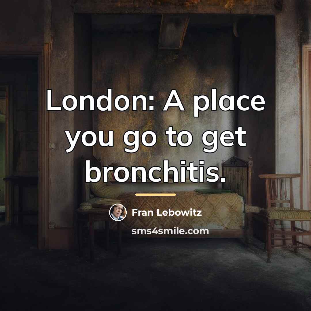 “London: A place you go to get bronchitis.…” quote by Fran Lebowitz