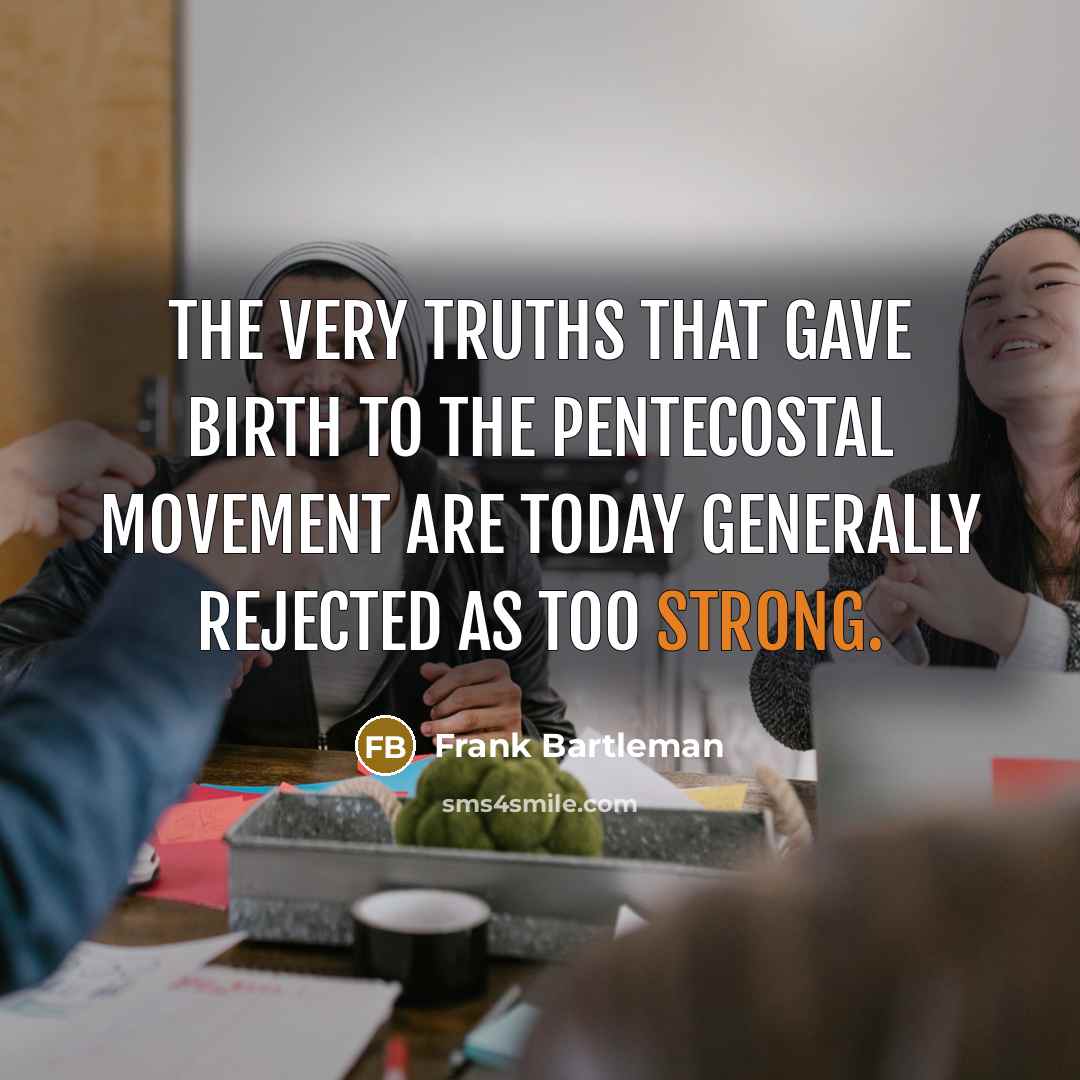“The very truths that gave birth to the Pentecostal movement…” quote by Frank Bartleman