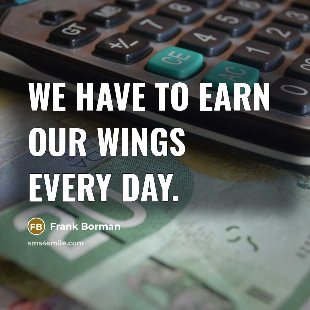 “We have to earn our Wings every day.” quote by Frank Borman