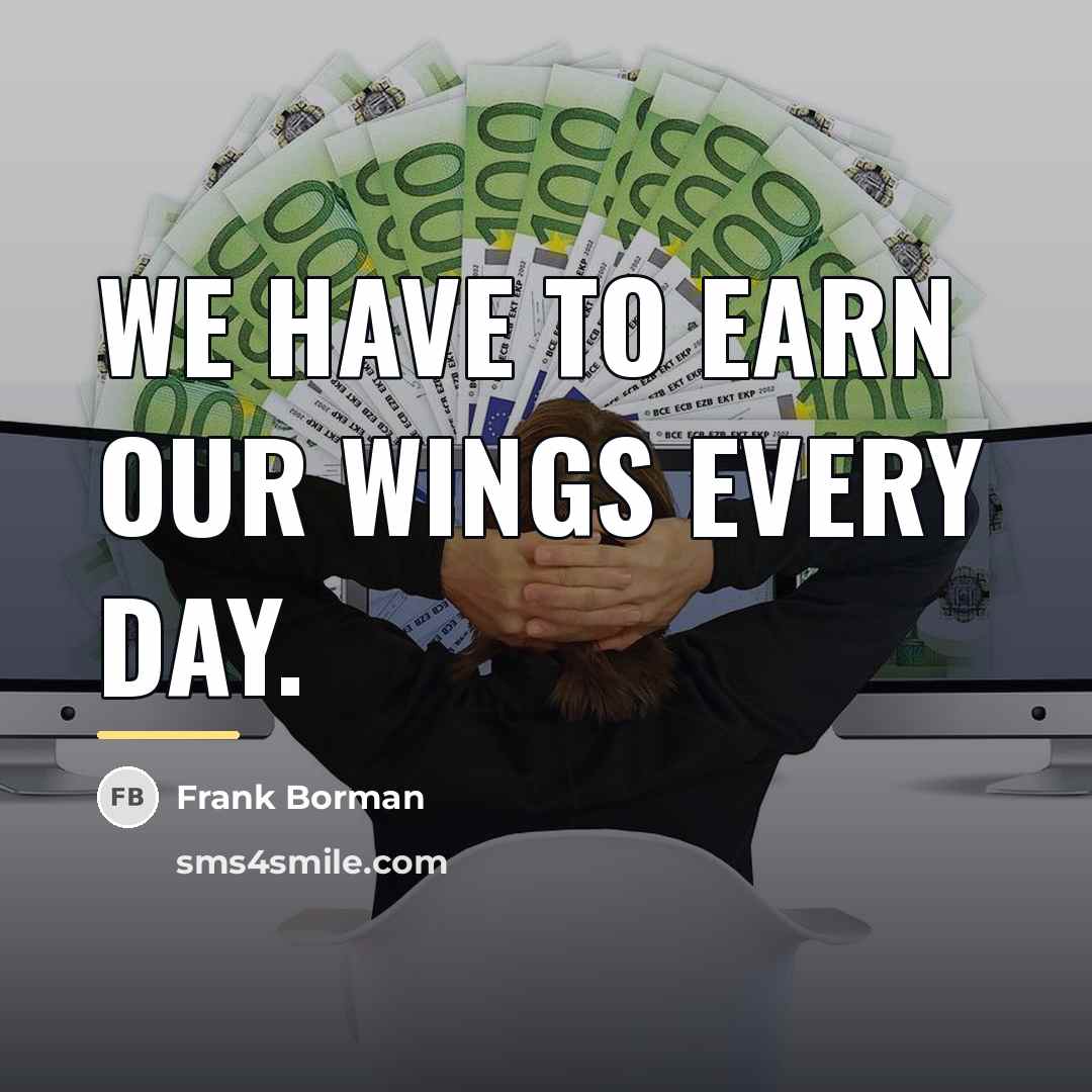 “We have to earn our Wings every day.…” quote by Frank Borman