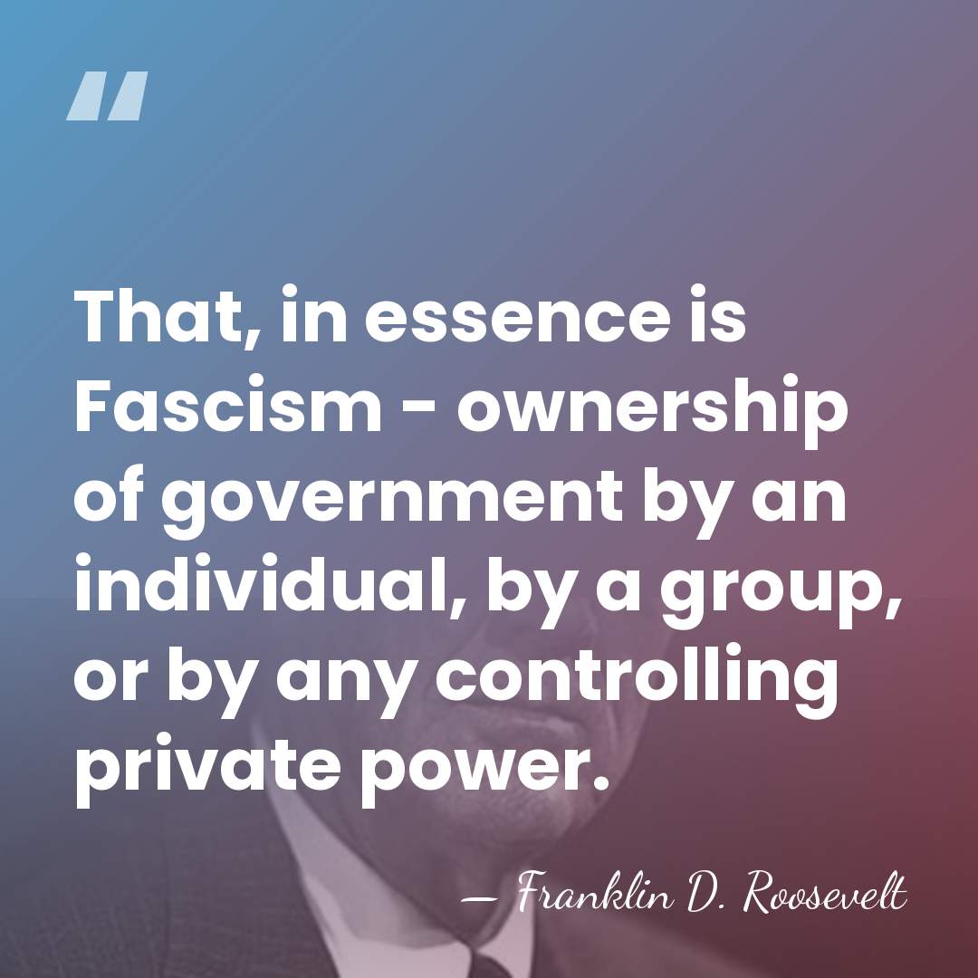 That, in essence is Fascism - ownership of government by an individual,&hellip; - Franklin D. Roosevelt