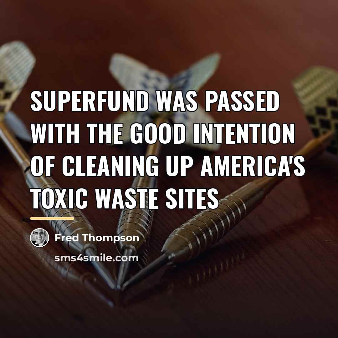 “Superfund was passed with the good intention of cleaning up…” quote by Fred Thompson