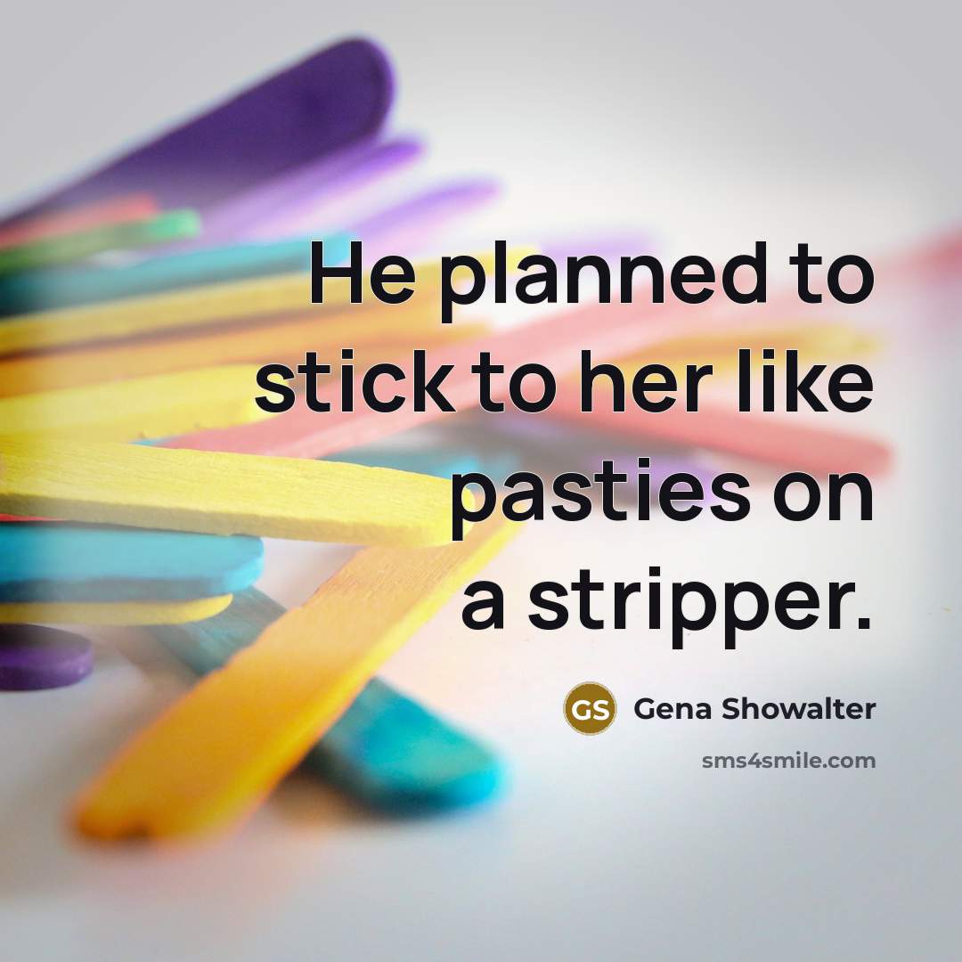 “He planned to stick to her like pasties on a…” quote by Gena Showalter