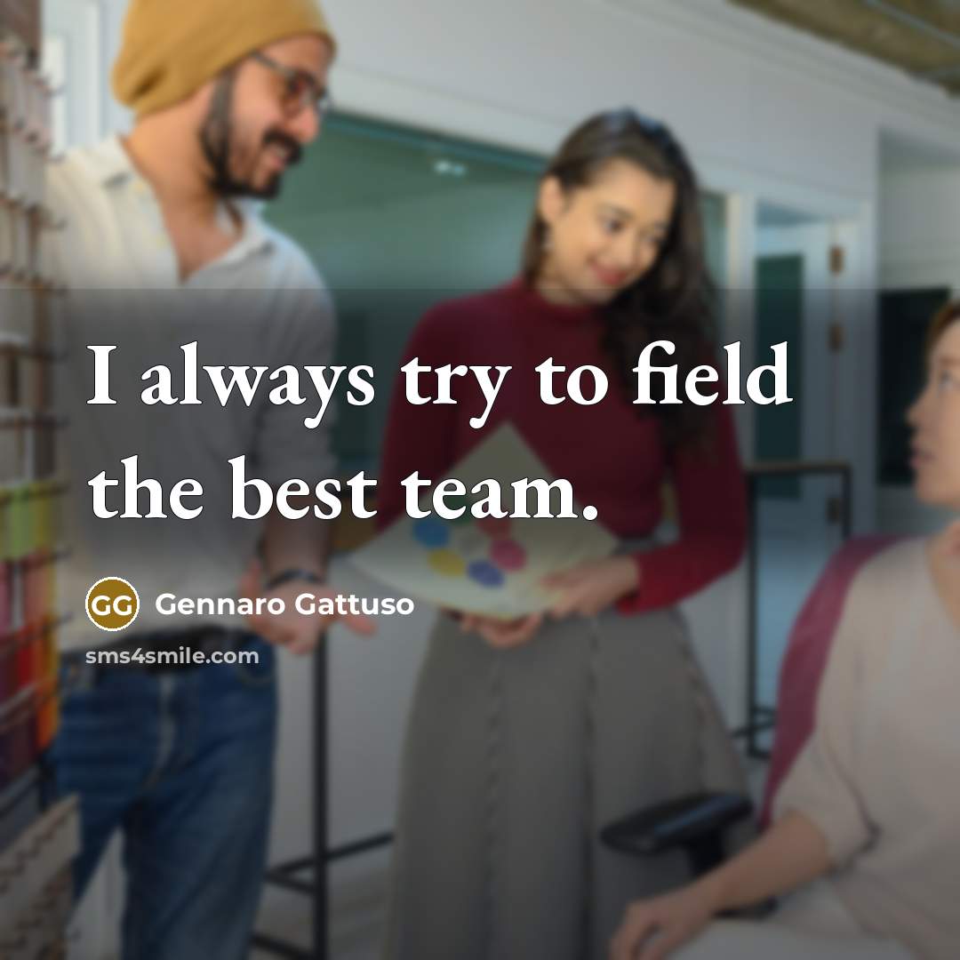 “I always try to field the best team.…” quote by Gennaro Gattuso