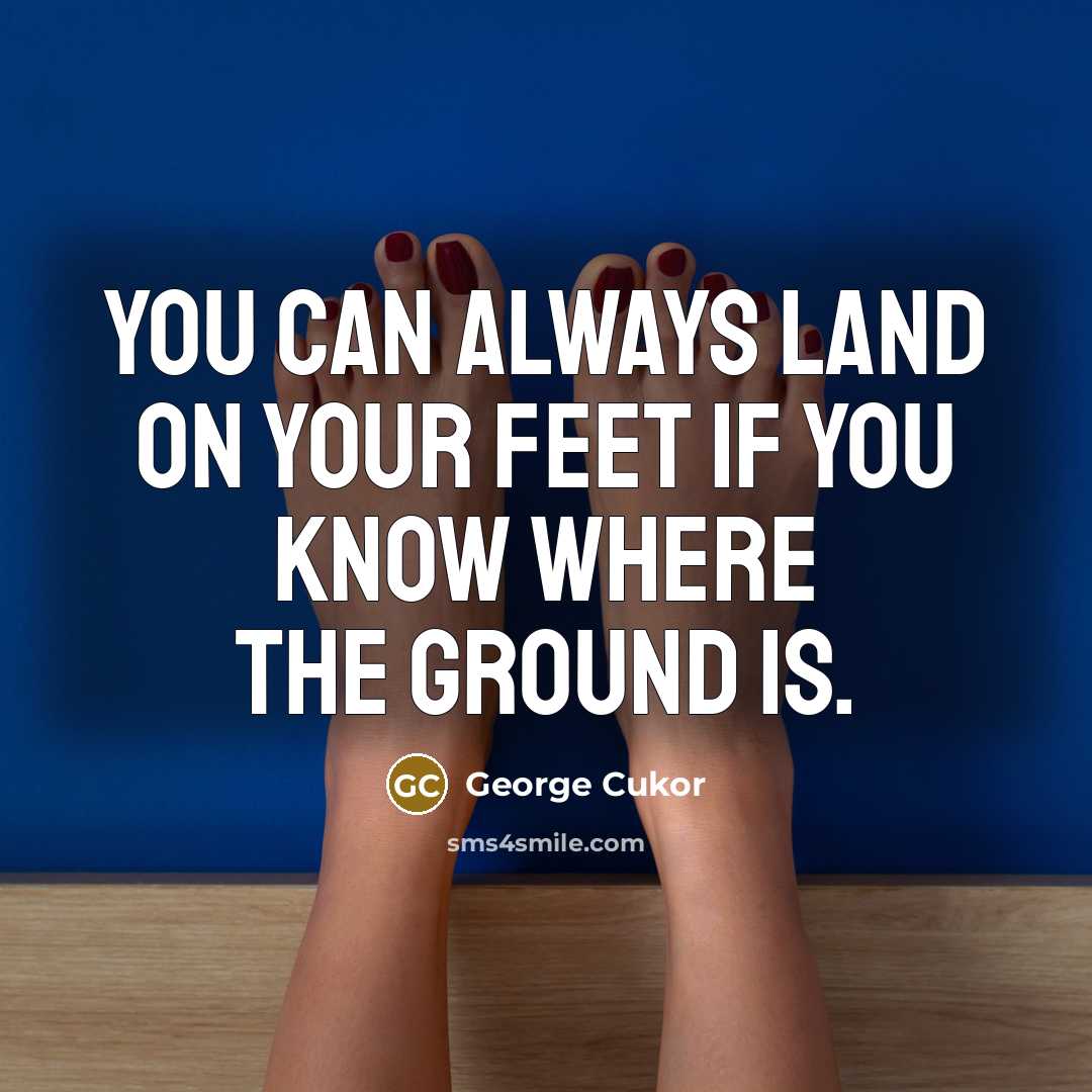 “You can always land on your feet if you know…” quote by George Cukor
