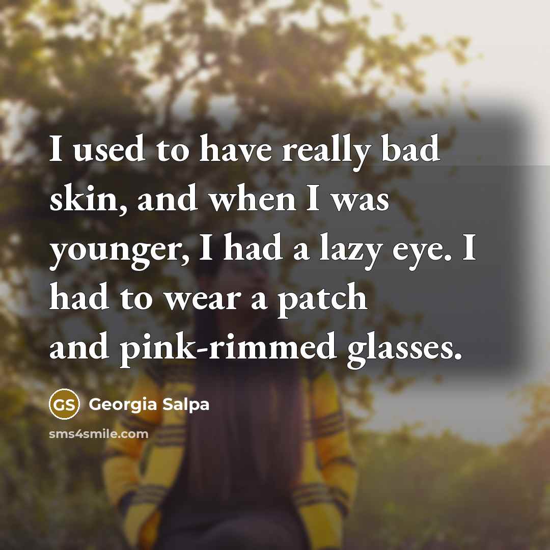 “I used to have really bad skin, and when I…” quote by Georgia Salpa
