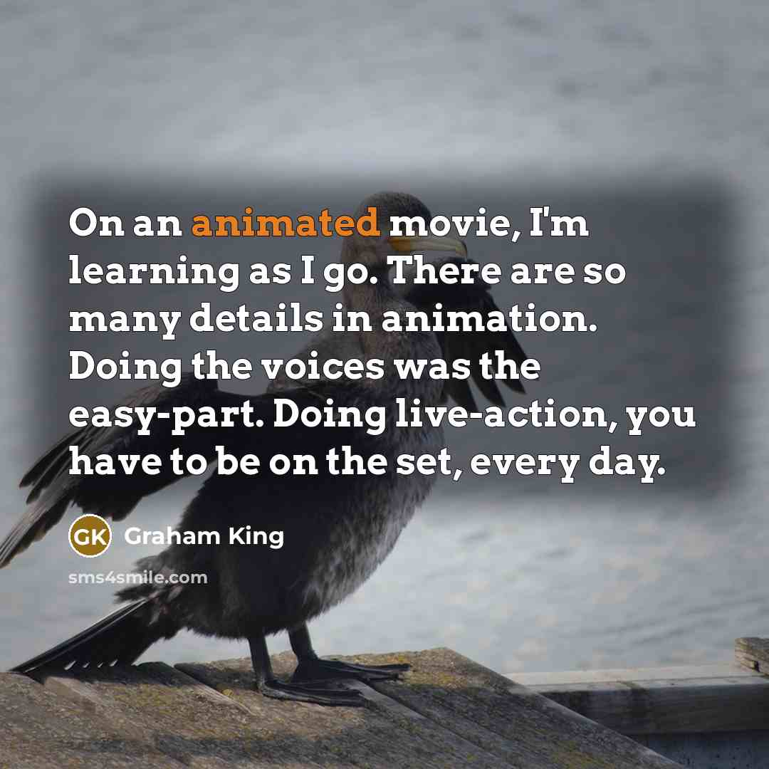 “On an animated movie, I'm learning as I go. There…” quote by Graham King