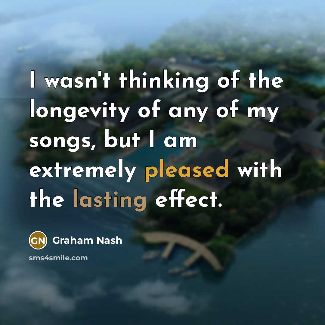 “I wasn't thinking of the longevity of any of my…” quote by Graham Nash