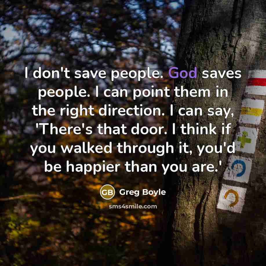 “I don't save people. God saves people. I can point…” quote by Greg Boyle