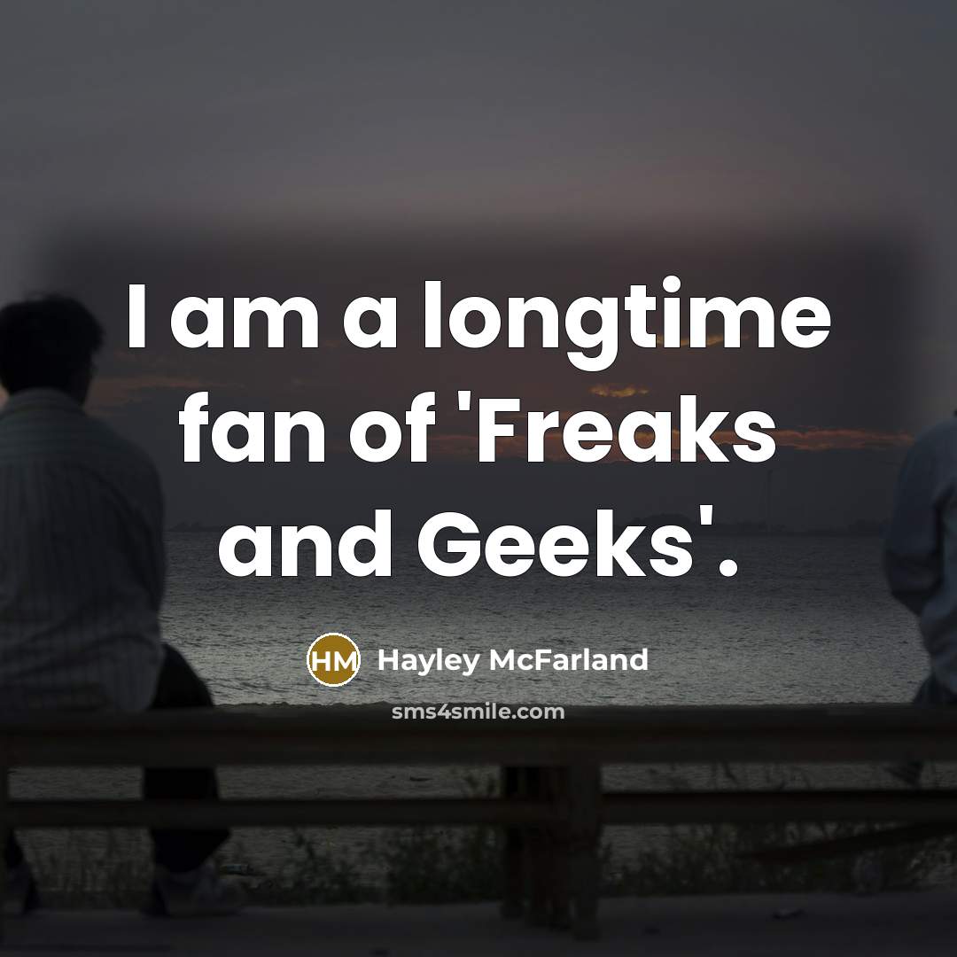 “I am a longtime fan of 'Freaks and Geeks'.…” quote by Hayley McFarland