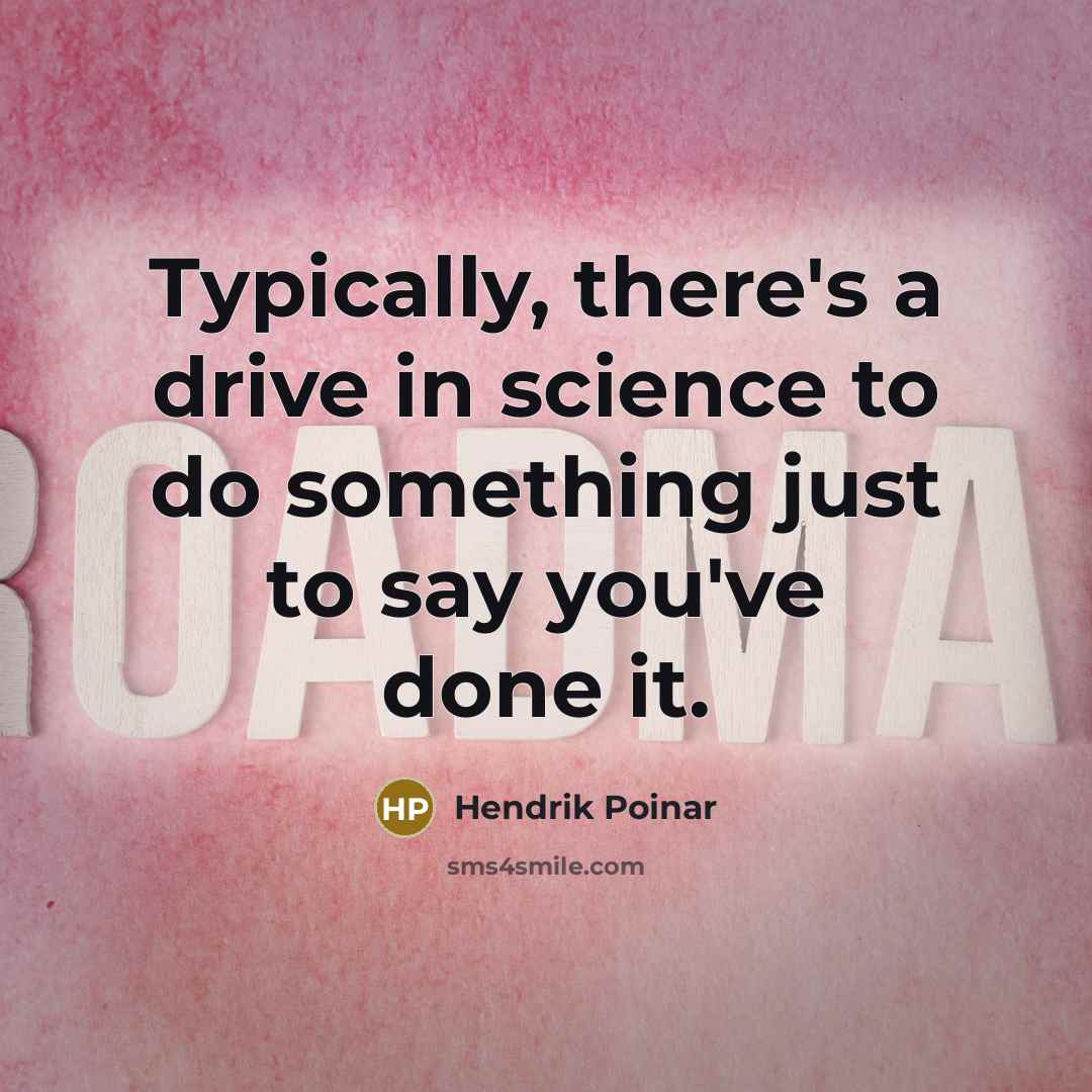 “Typically, there's a drive in science to do something just…” quote by Hendrik Poinar
