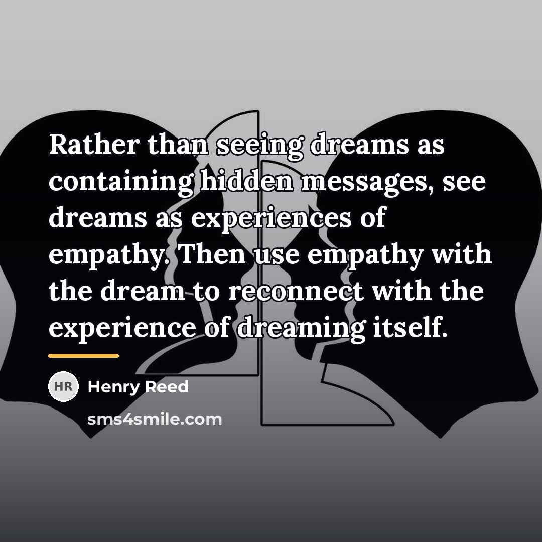 “Rather than seeing dreams as containing hidden messages, see dreams…” quote by Henry Reed