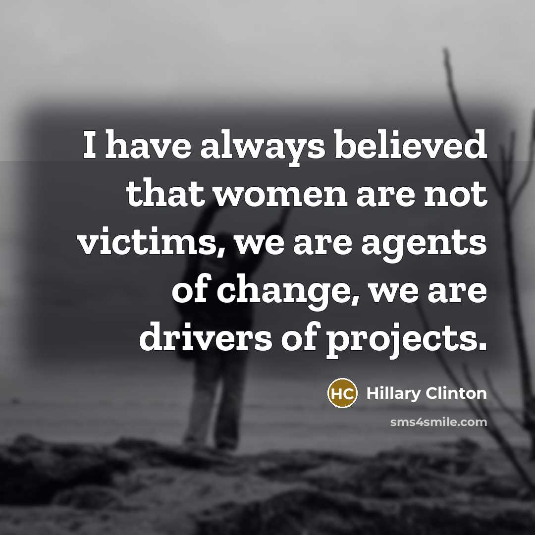 “I have always believed that women are not victims, we…” quote by Hillary Clinton