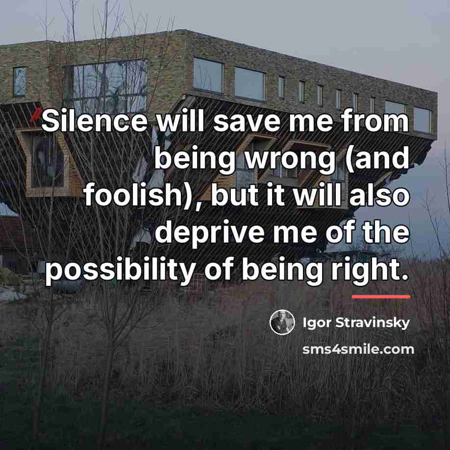 “Silence will save me from being wrong (and foolish), but…” quote by Igor Stravinsky
