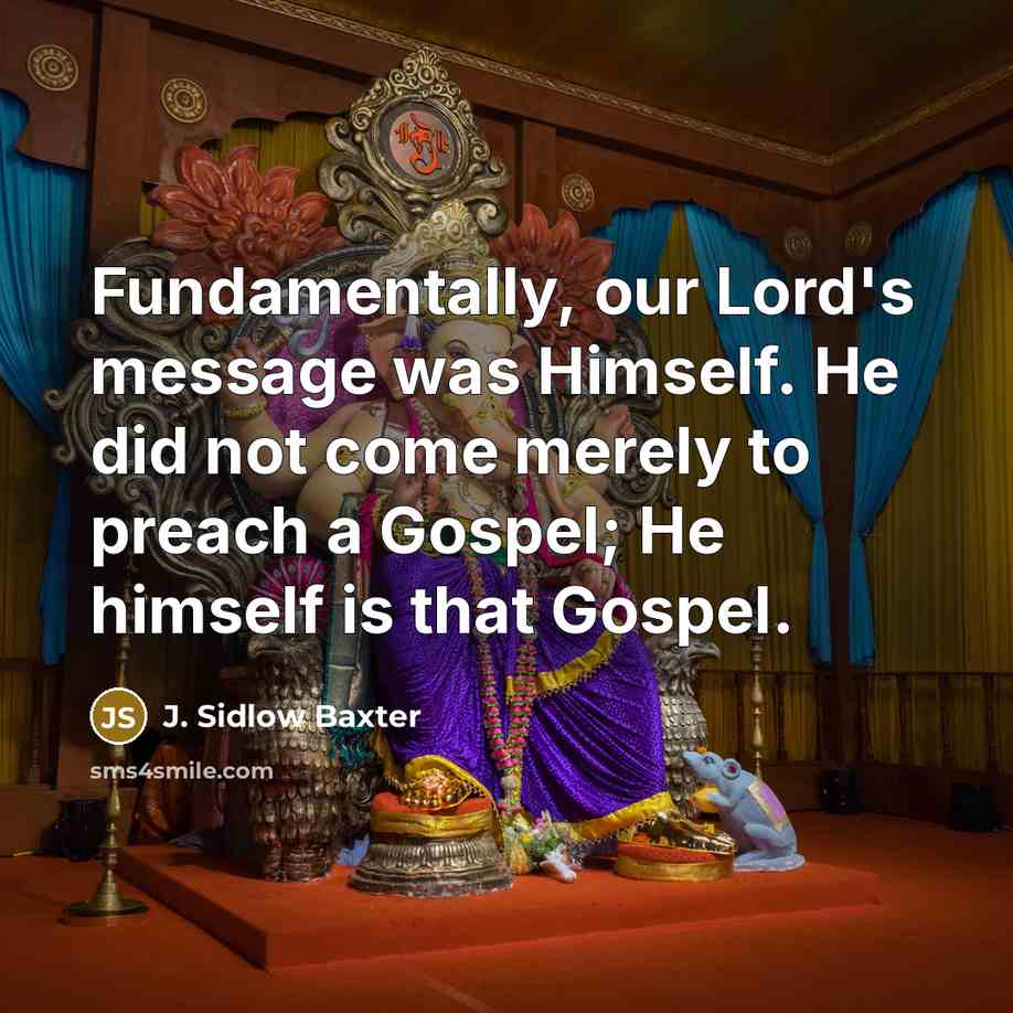 “Fundamentally, our Lord's message was Himself. He did not come…” quote by J. Sidlow Baxter