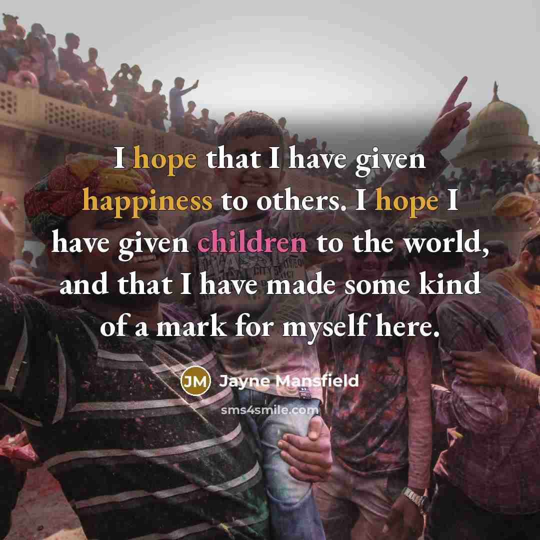 “I hope that I have given happiness to others. I…” quote by Jayne Mansfield