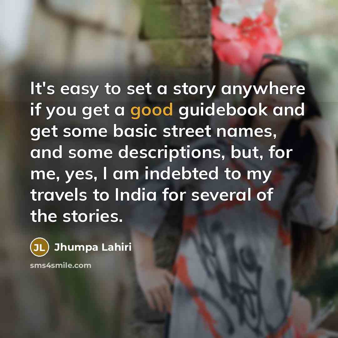 “It's easy to set a story anywhere if you get…” quote by Jhumpa Lahiri
