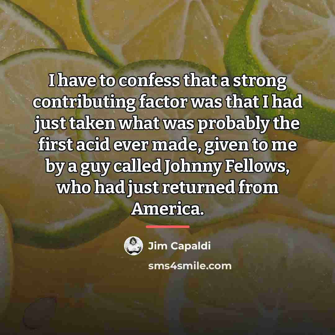 “I have to confess that a strong contributing factor was…” quote by Jim Capaldi