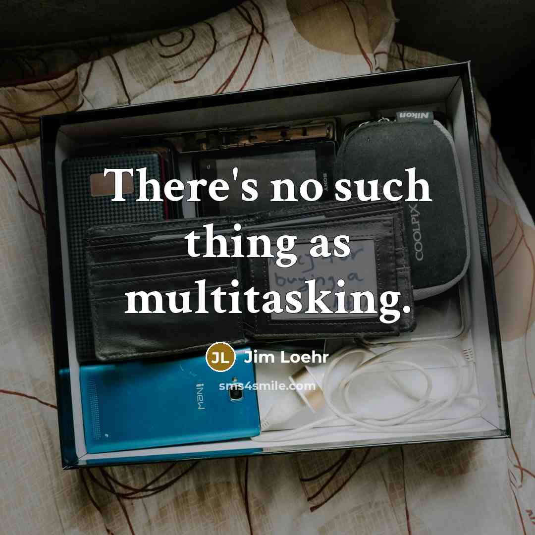 “There's no such thing as multitasking.” quote by Jim Loehr