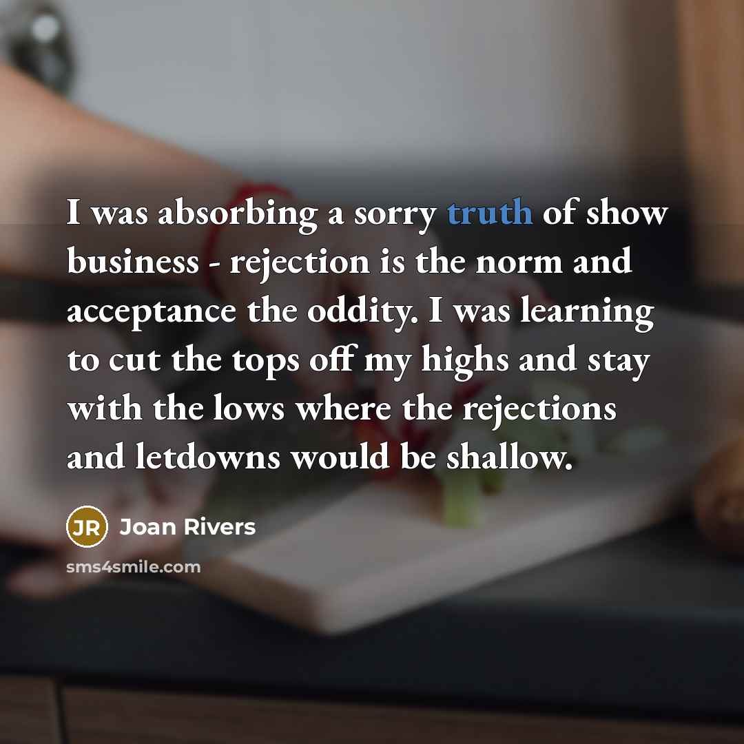 “I was absorbing a sorry truth of show business -…” quote by Joan Rivers