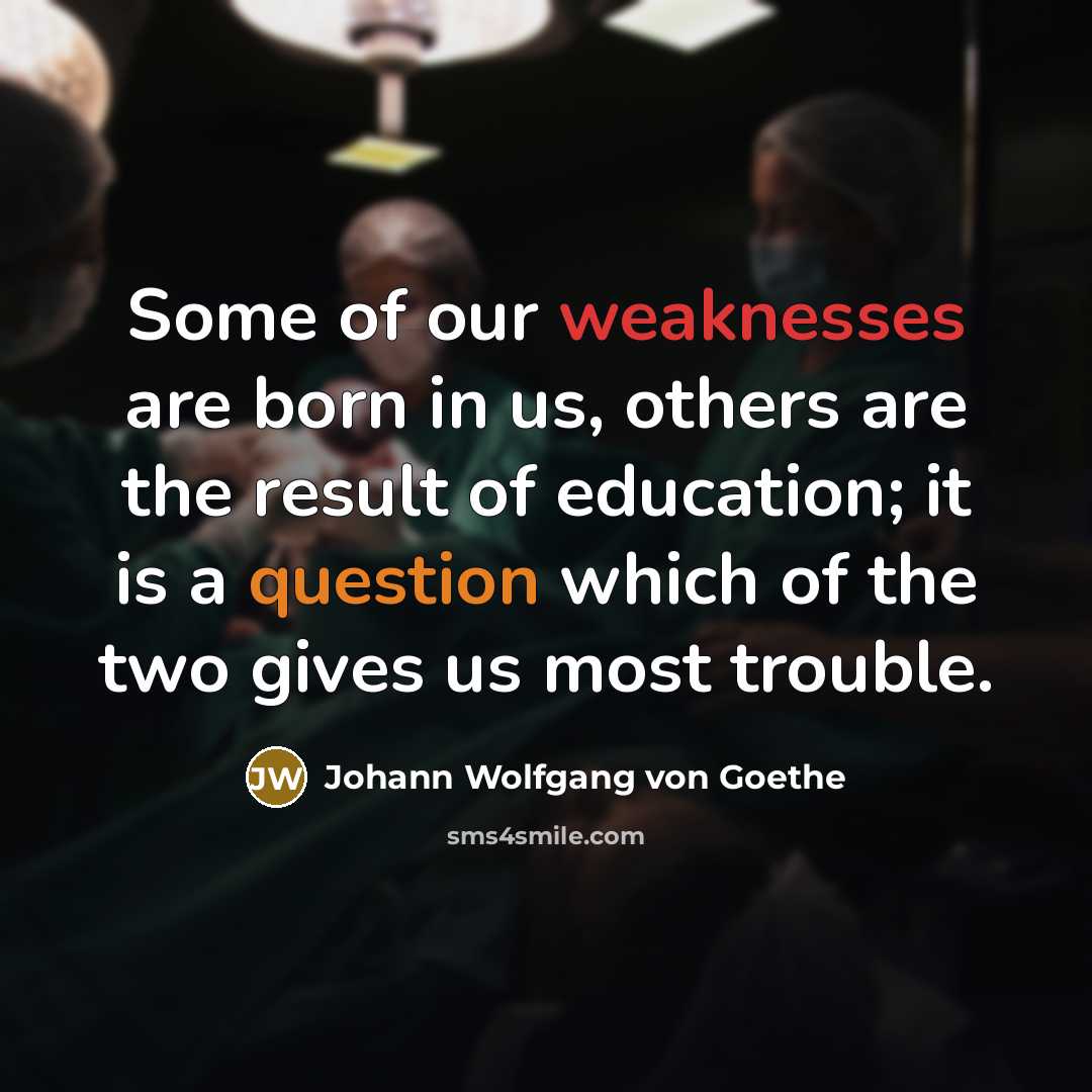 “Some of our weaknesses are born in us, others are…” quote by Johann Wolfgang von Goethe