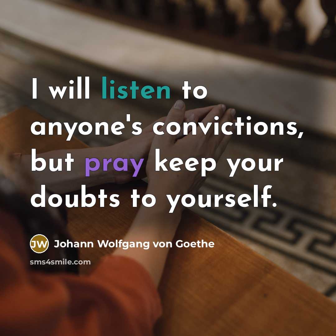 “I will listen to anyone's convictions, but pray keep your…” quote by Johann Wolfgang von Goethe