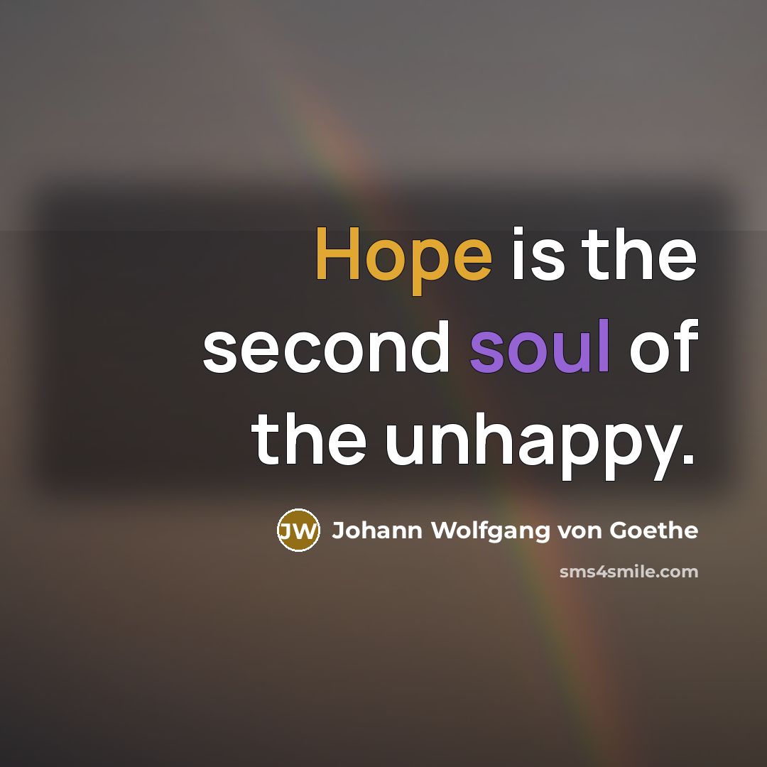 “Hope is the second soul of the unhappy.…” quote by Johann Wolfgang von Goethe