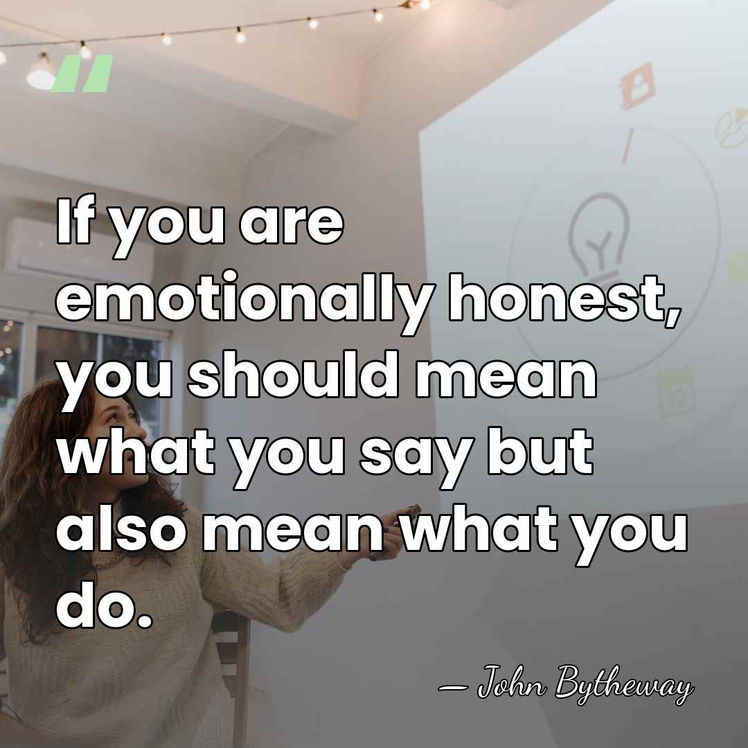 If you are emotionally honest, you should mean what you say but&hellip; - John Bytheway