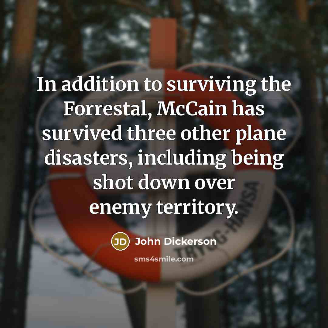 “In addition to surviving the Forrestal, McCain has survived three…” quote by John Dickerson