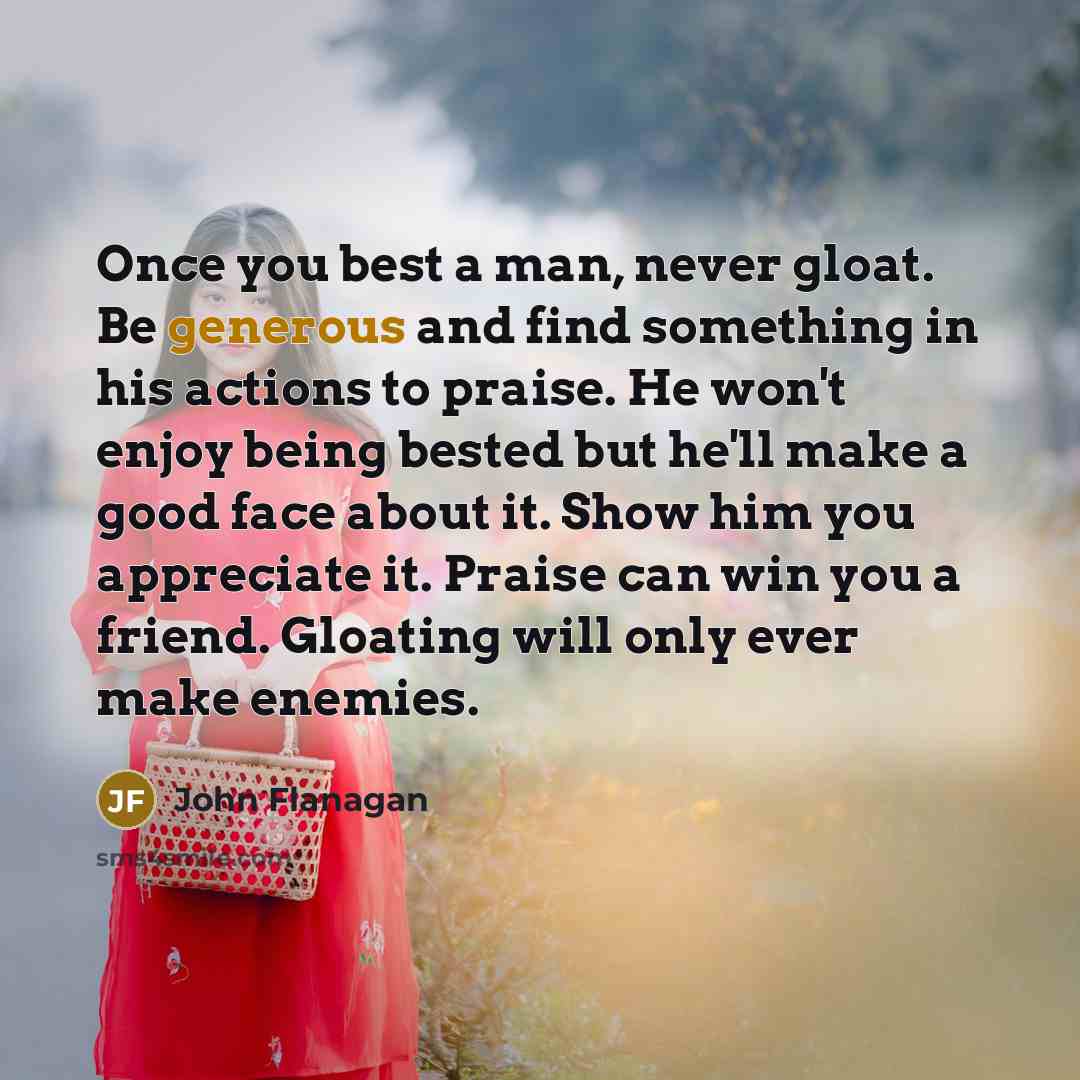 “Once you best a man, never gloat. Be generous and…” quote by John Flanagan