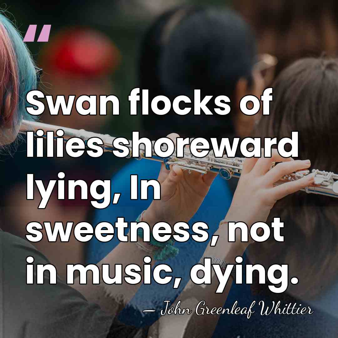 Swan flocks of lilies shoreward lying, In sweetness, not in music, dying. - John Greenleaf Whittier