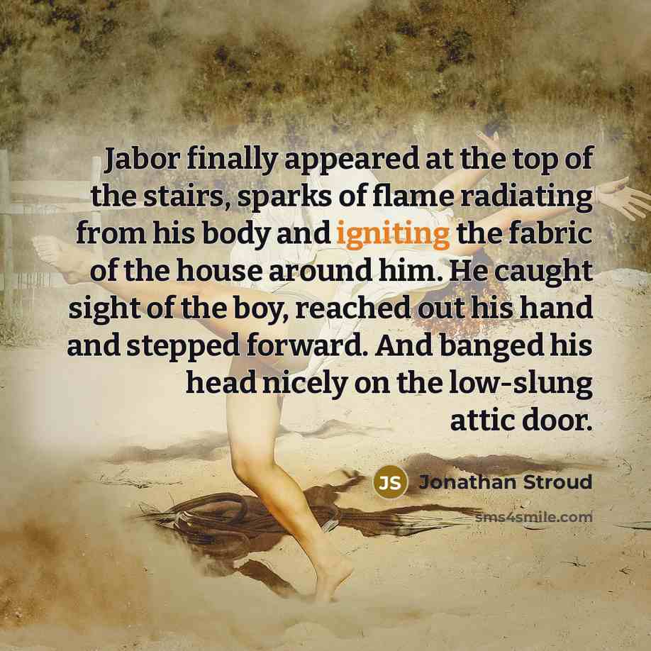 “Jabor finally appeared at the top of the stairs, sparks…” quote by Jonathan Stroud