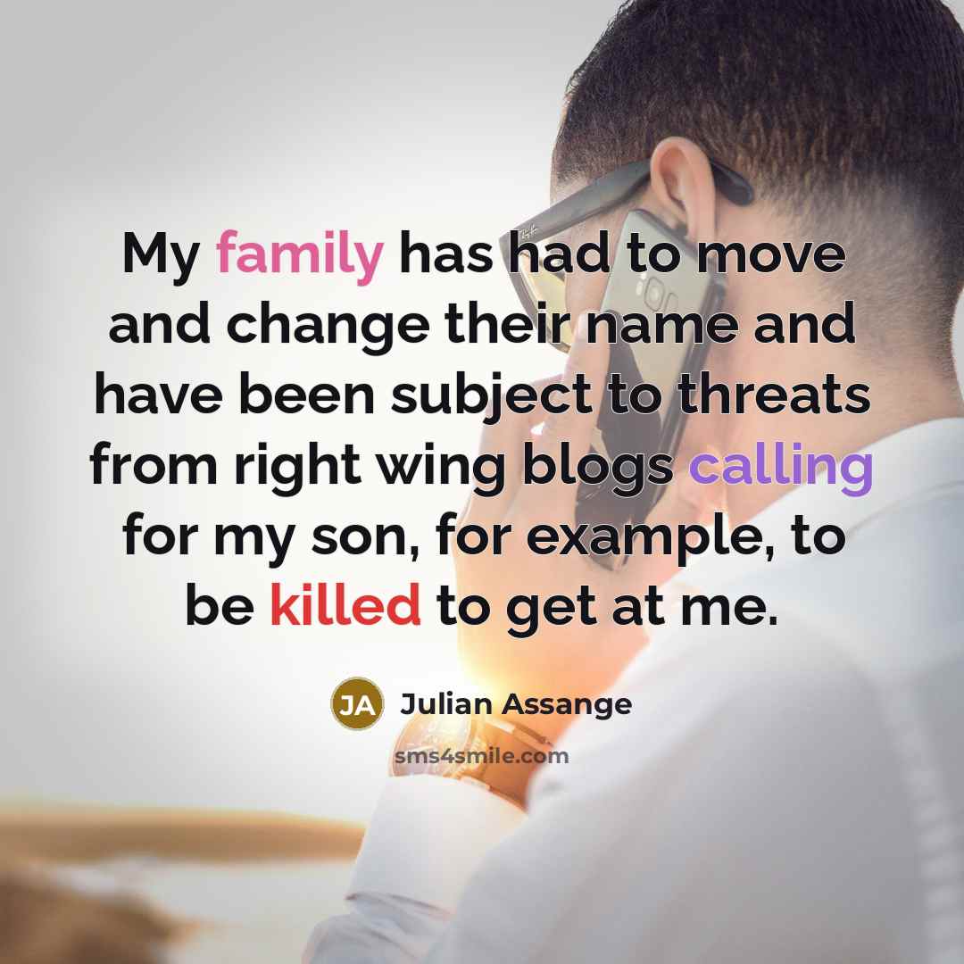 “My family has had to move and change their name…” quote by Julian Assange