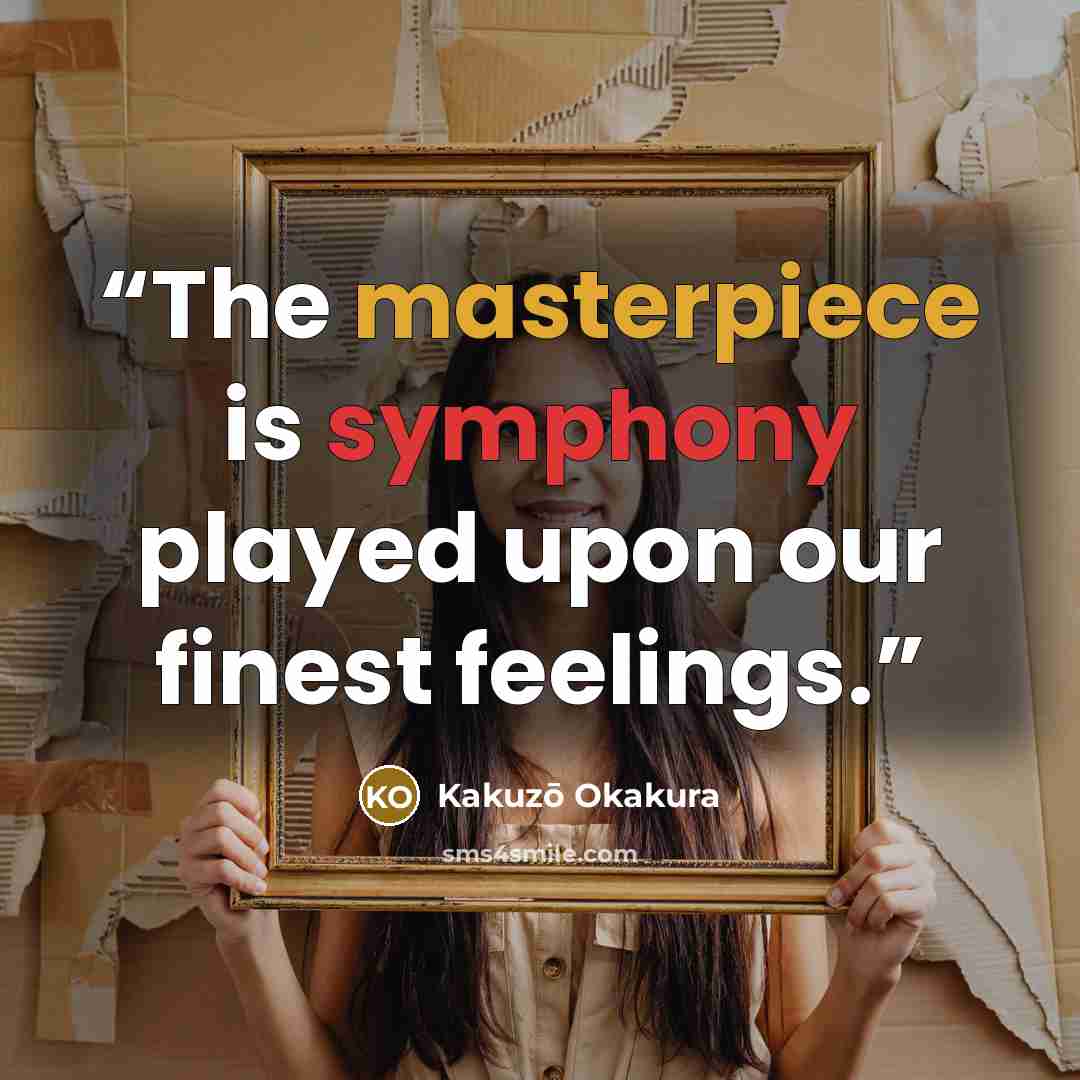 “The masterpiece is symphony played upon our finest feelings.” quote by Kakuzō Okakura