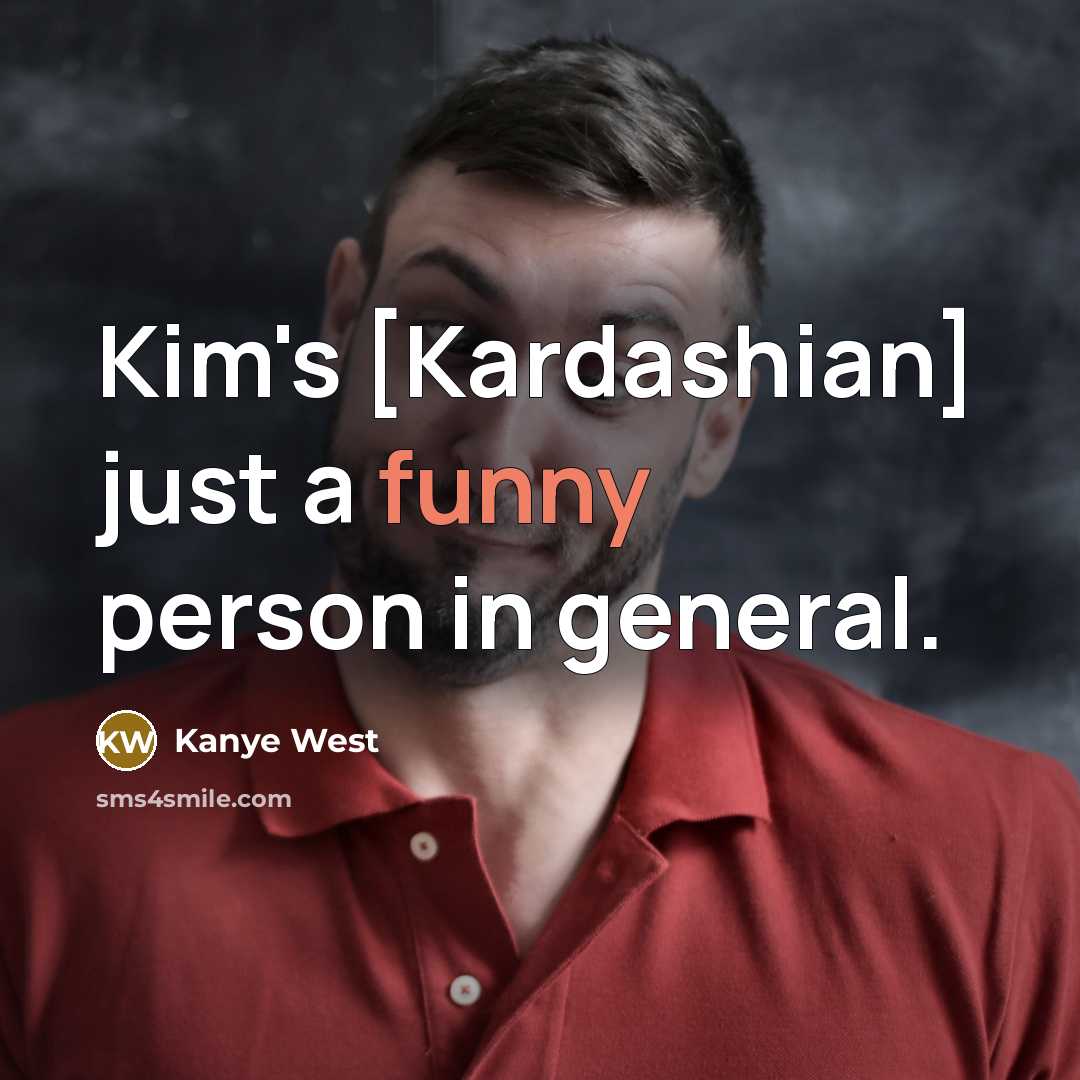 “Kim's [Kardashian] just a funny person in general.…” quote by Kanye West