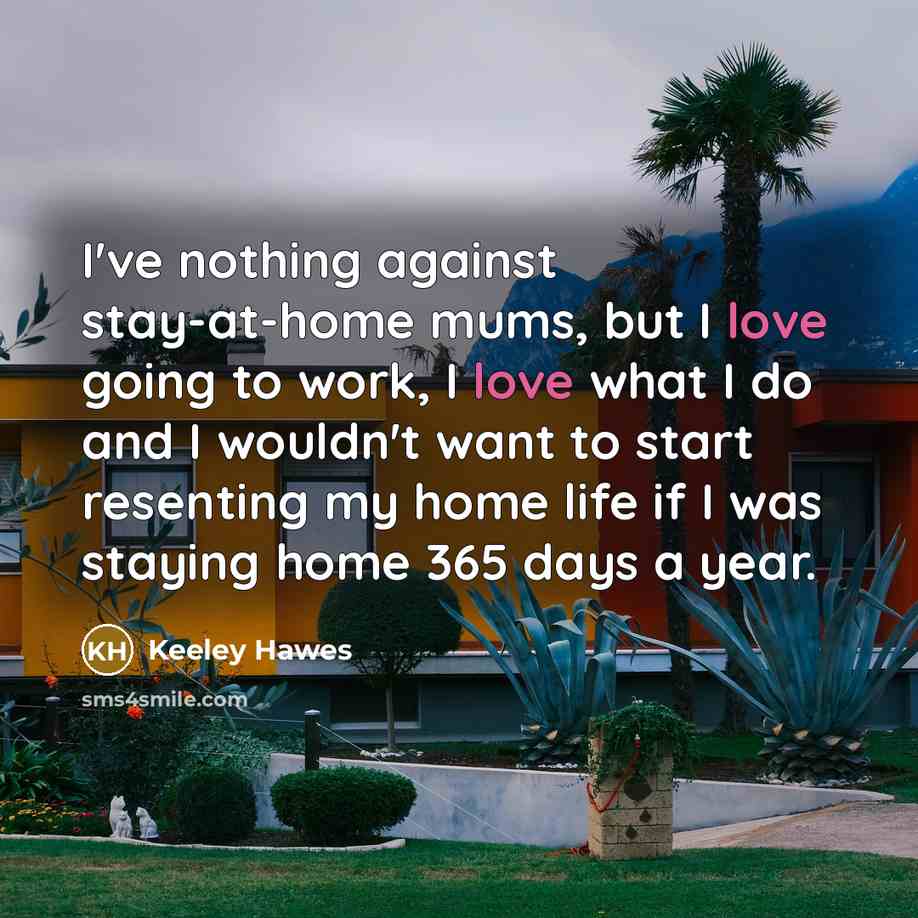 “I've nothing against stay-at-home mums, but I love going to…” quote by Keeley Hawes