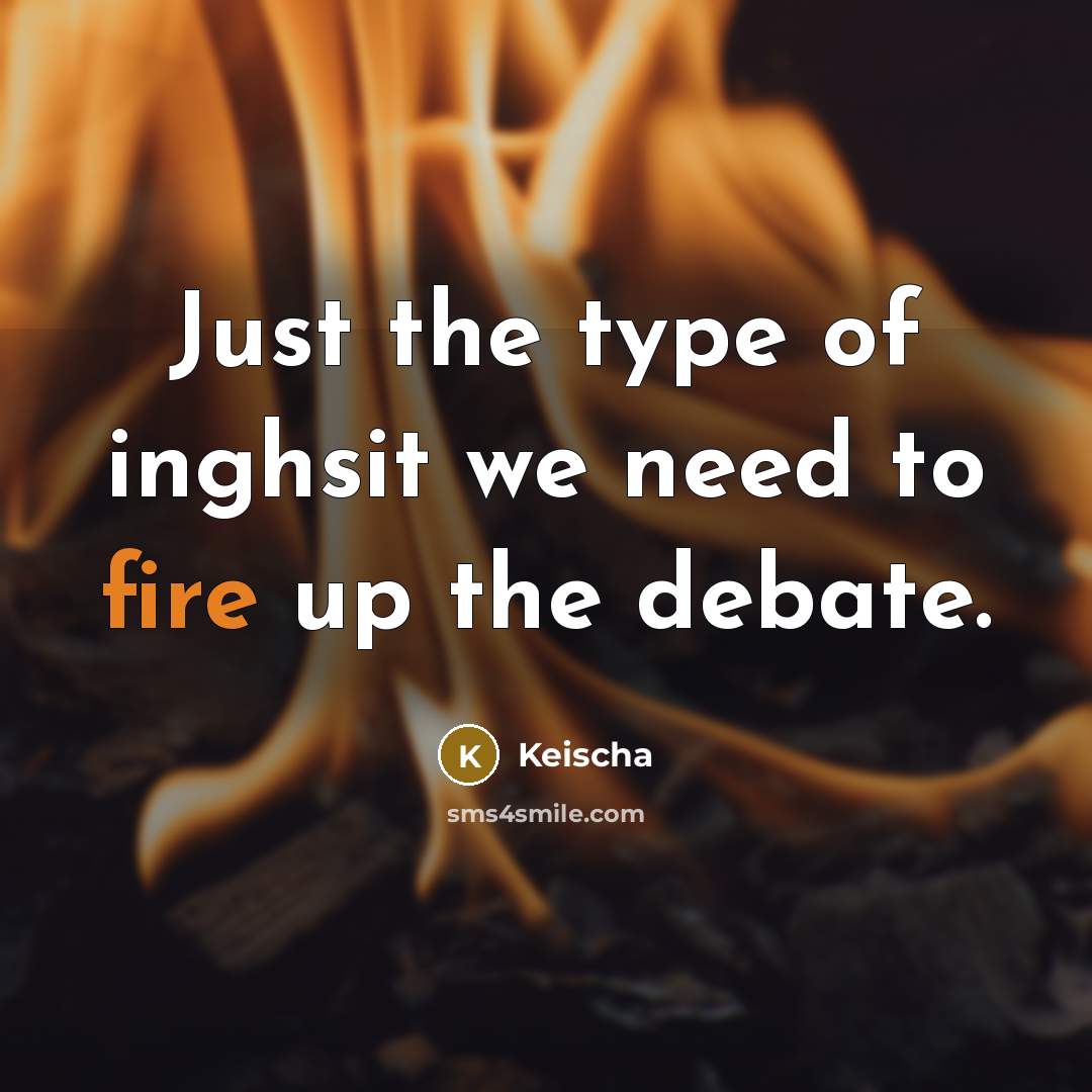 “Just the type of inghsit we need to fire up the debate.” quote by Keischa