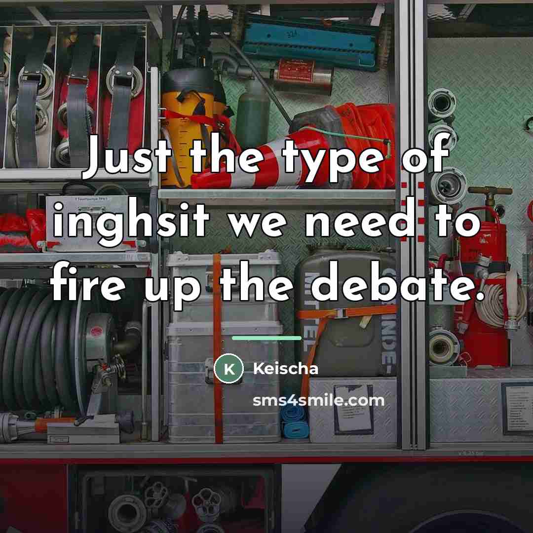 “Just the type of inghsit we need to fire up…” quote by Keischa