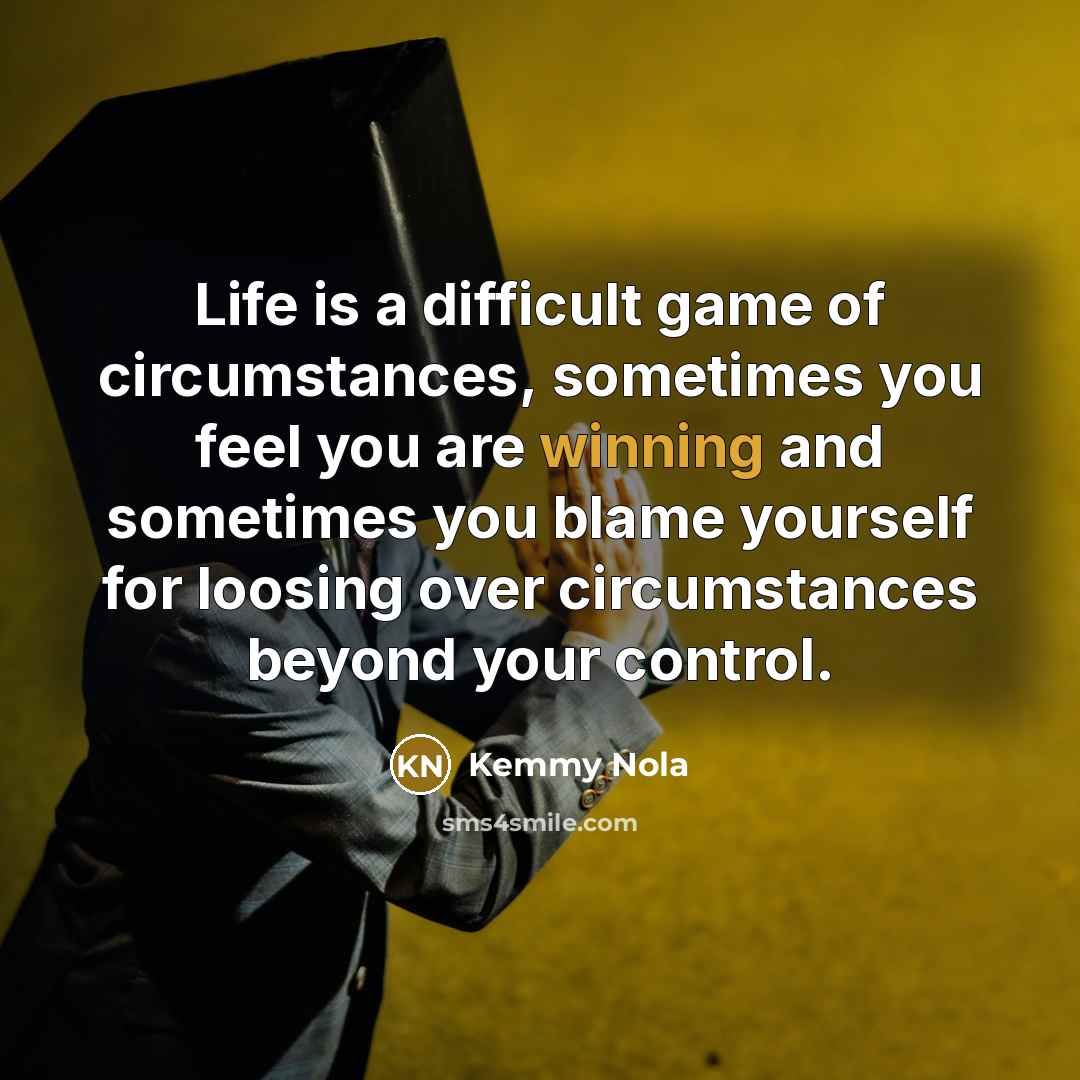“Life is a difficult game of circumstances, sometimes you feel…” quote by Kemmy Nola