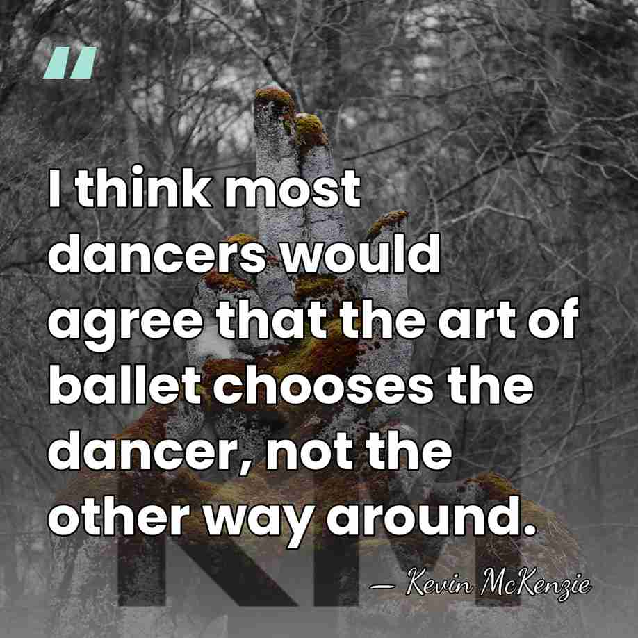 I think most dancers would agree that the art of ballet chooses&hellip; - Kevin McKenzie