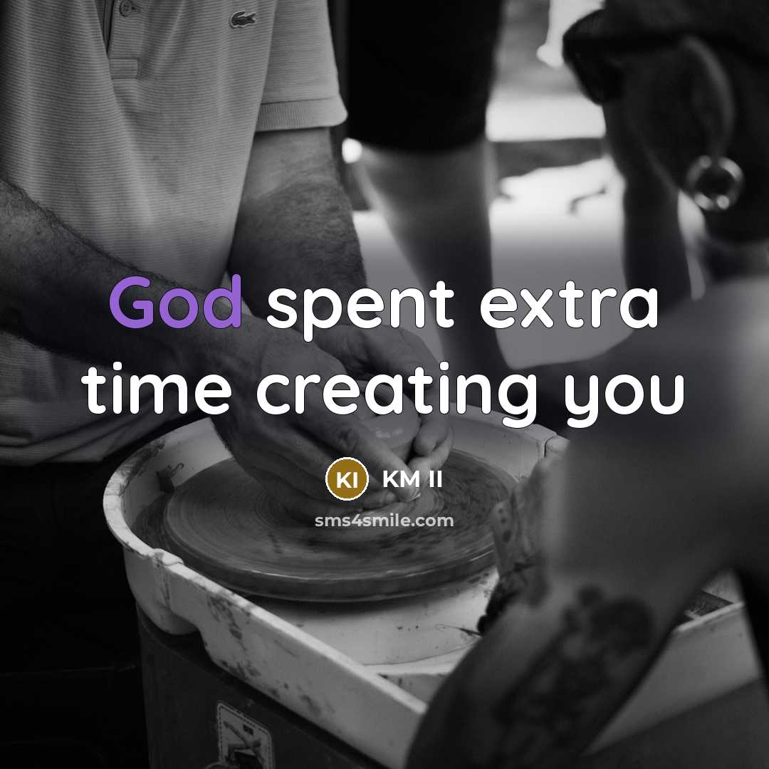 “God spent extra time creating you” quote by KM II