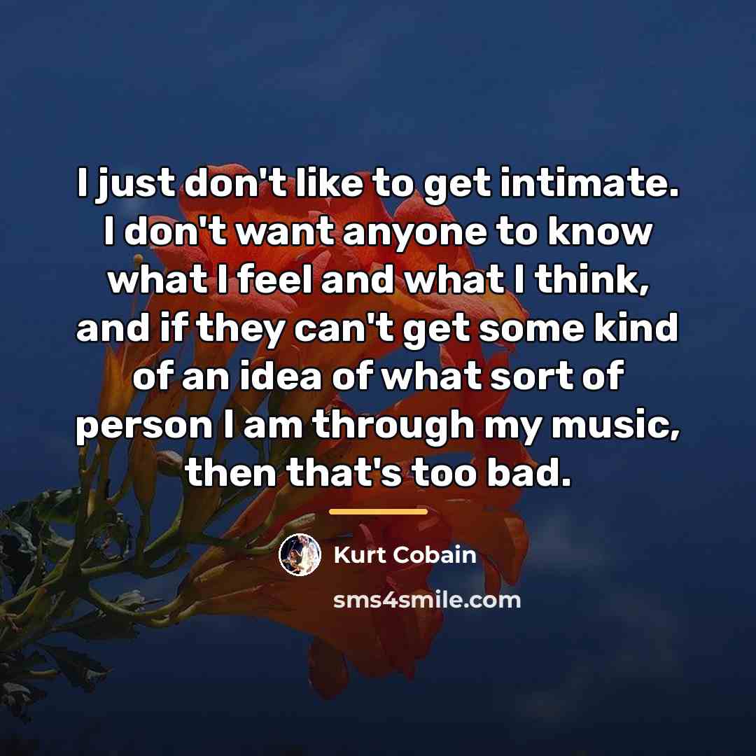 “I just don't like to get intimate. I don't want…” quote by Kurt Cobain